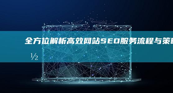 全方位解析：高效网站SEO服务流程与策略实施