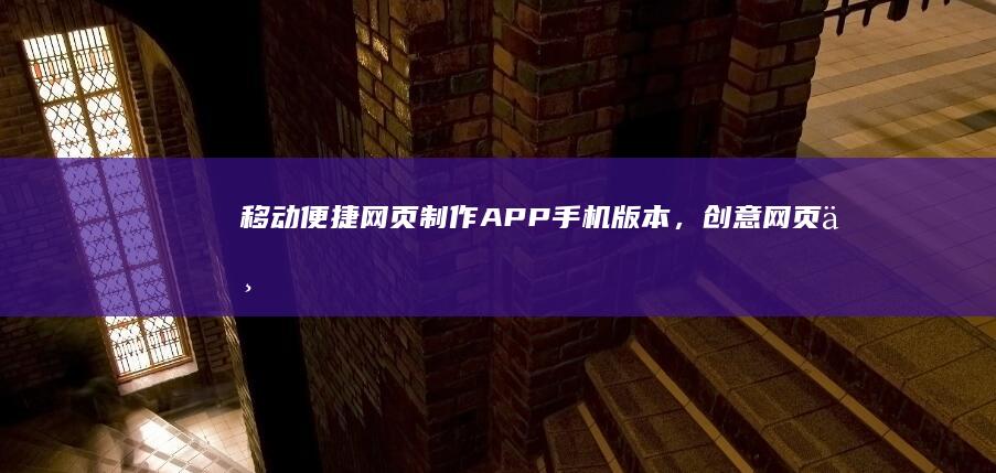 移动便捷：网页制作APP手机版本，创意网页一键生成